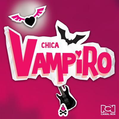 CHICA VAMPIRO By DAISY, MAX, Canal RCN's cover