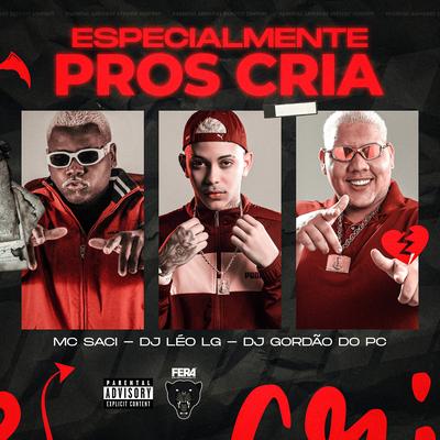 Especialmente Pros Cria By Dj Leo Lg, MC Saci, GORDÃO DO PC's cover