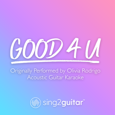good 4 u (Originally Performed by Olivia Rodrigo) (Acoustic Guitar Karaoke) By Sing2Guitar's cover