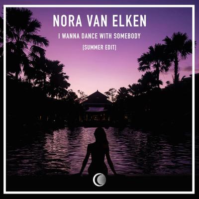 I Wanna Dance With Somebody (Who Loves Me) (Summer Edit) By Nora Van Elken's cover