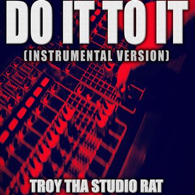 Do It To It (Originally Performed by Acraze and Cherish) (Instrumental Version) By Troy Tha Studio Rat's cover