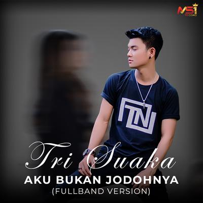 Aku Bukan Jodohnya (Fullband Version) By Tri Suaka's cover