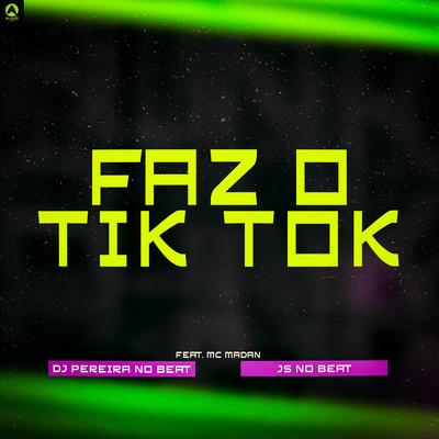 Faz o Tik Tok (feat. Mc Madan) (feat. Mc Madan) By DJ PEREIRA NO BEAT, Js No Beat, Rave Produtora, MC Madan's cover