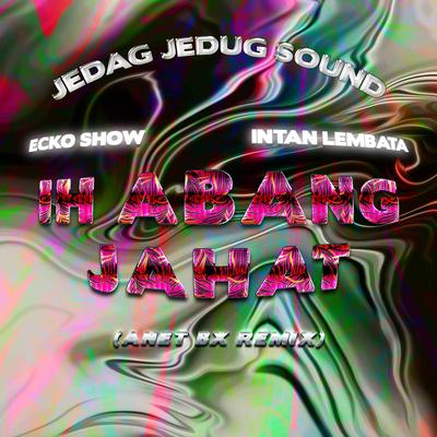 Ih Abang Jahat (Anet Bx Remix)'s cover