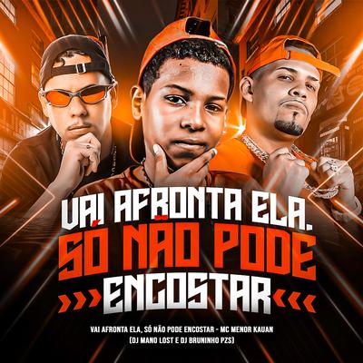 Vai Afronta Ela, Só Não Pode Encostar By Dj Bruninho Pzs, Dj Mano Lost, MC MENOR KAUAN's cover