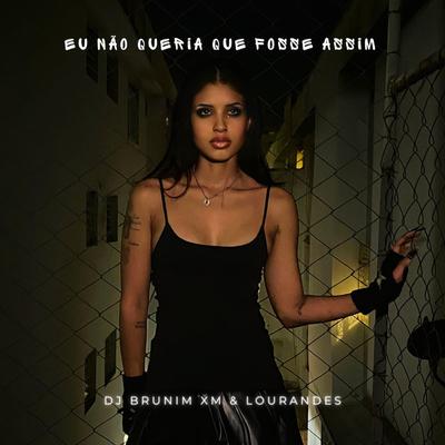 Eu Não Queria Que Fosse Assim By Dj Brunin XM, Lourandes's cover