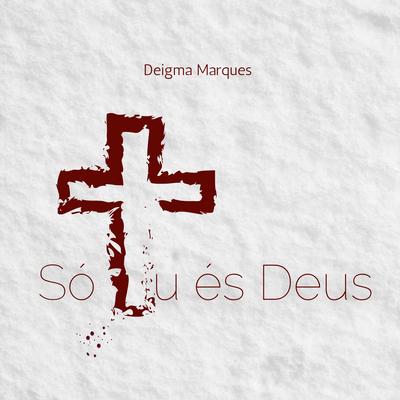 Só Tu És Deus By Deigma Marques's cover