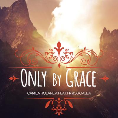 Only By Grace (feat. Rob Galea) By Camila Holanda, Rob Galea's cover