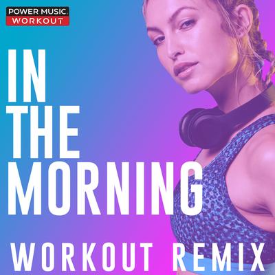 In the Morning (Workout Remix 128 BPM) By Power Music Workout's cover