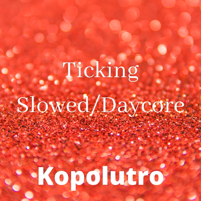 Ticking Slowed / Daycore By Kopolutro's cover