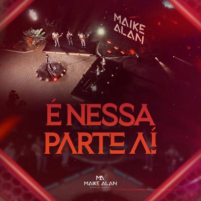 É Nessa Parte Aí By Maike Alan's cover