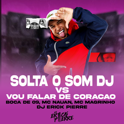 SOLTA O SOM DJ VS VOU FALAR DE CORAÇÃO By DJ ERICK PIERRE, Mc Magrinho, Boca de 09, MC Nauan's cover