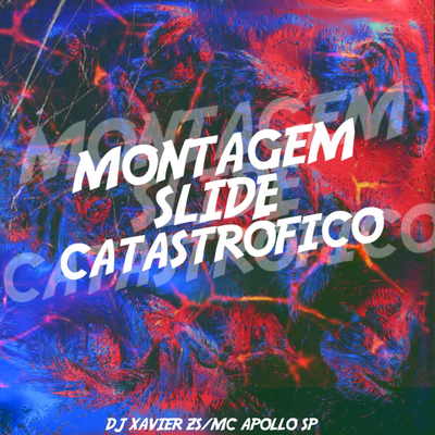 Montagem Slide Catástrofico By MC Apollo sp, DJ XAVIER ZS's cover