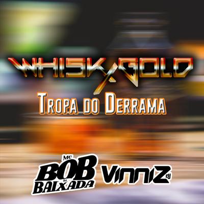 Whisky Gold Tropa do Derrama By MC BOB DA BAIXADA, vinniz dj's cover