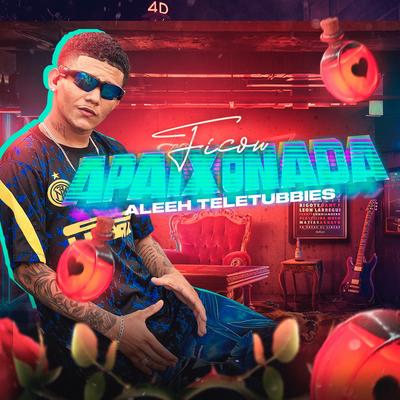 Ficou Apaixonada By Aleeh Teletubbies's cover