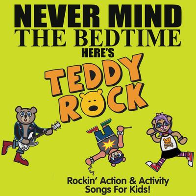 Never Mind the Bedtime, Here's Teddy Rock: Rockin' Action & Activity Songs for Kids's cover