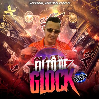 EU TÔ DE GLOCK By Club Dz7, Mc Vigarista, Mc Polemico, DJ IGOR PR's cover