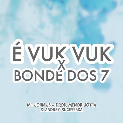 É Vuk Vuk X Bonde dos 7 By MC John JB, PROD MENOR JOTTA, Andrey Sucessada's cover