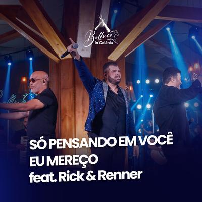 Só Pensando em Você / Eu Mereço (Belluco In Goiânia) (Ao Vivo) By Belluco, Rick & Renner's cover