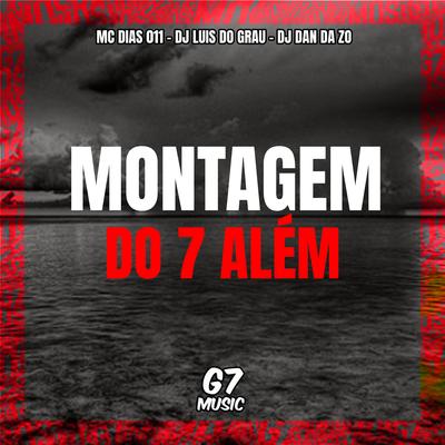 Montagem do 7 Além (feat. MC DIAS 011) (feat. MC DIAS 011) By DJ DAN DA ZO, Dj luis do grau, MC DIAS 011's cover