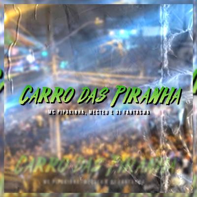 Carro das Piranha By MC Pipokinha, Mecteu, DJ Fantasma's cover