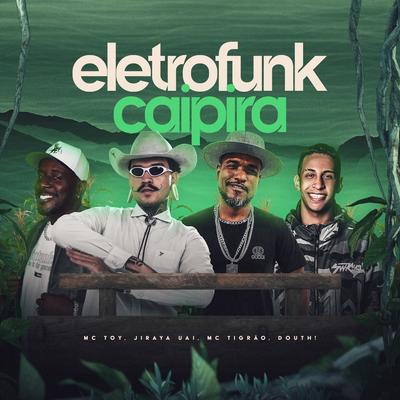 Eletrofunk Caipira By JIRAYAUAI, Mc Toy, MC Tigrão's cover