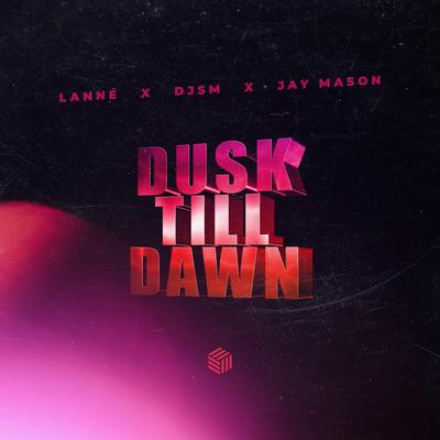 Dusk Till Dawn By LANNÉ, DJSM, Jay Mason's cover