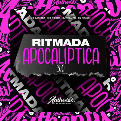 Ritmada Apocalíptica 3.0 (feat. Mc Larissa & Mc Pogba) (feat. Mc Larissa & Mc Pogba) By DJ IVANZK, DJ WILL PS, Mc Larissa, Mc Pogba's cover