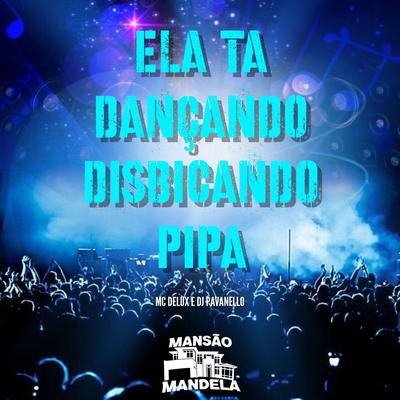 Ela Tá Dançando Disbicando Pipa By Mc Delux, DJ PAVANELLO's cover