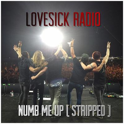 Numb Me up (Stripped) By LoveSick Radio's cover