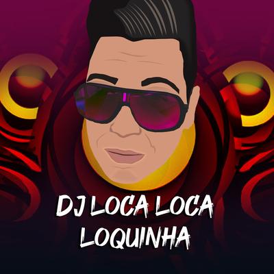 Dj Loca Loca Loquinha's cover