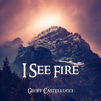 I See Fire By Geoff Castellucci's cover