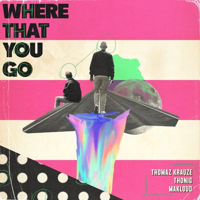 Where That You Go By Thomaz Krauze, Thonig, Makloud's cover