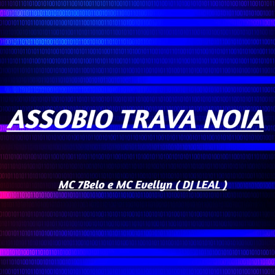 ASSOBIO TRAVA NOIA By Dj Leal, Mc 7 Belo, MC EVELLYN's cover