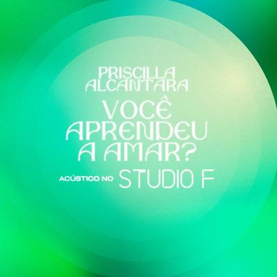 Você Aprendeu a Amar? (Acústico no Studio F) By PRISCILLA's cover
