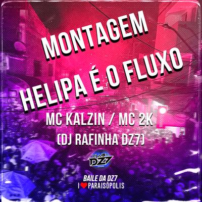 Montagem Helipa É o Fluxo By Mc 2k, Dj Rafinha Dz7, MC Kalzin's cover