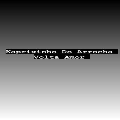 Kaprixinho do Arrocha Volta Amor's cover