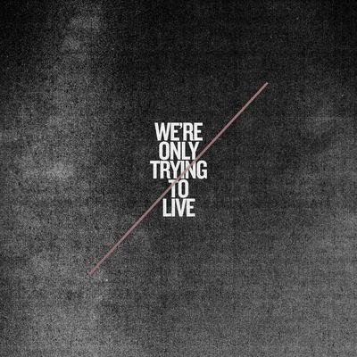 We're Only Trying To Live's cover
