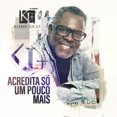 Acredita Só Um Pouco Mais By Kleber Lucas's cover