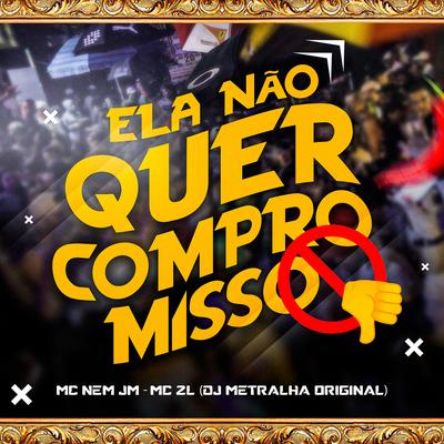 Ela Não Quer Compromisso By DJ Metralha Original, Mc ZL, Mc Nem Jm's cover