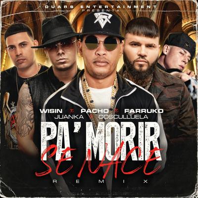 Pa' Morir Se Nace (feat. Wisin, Juanka) [Remix] By Pacho El Antifeka, Farruko, Cosculluela, Wisin, Juanka's cover