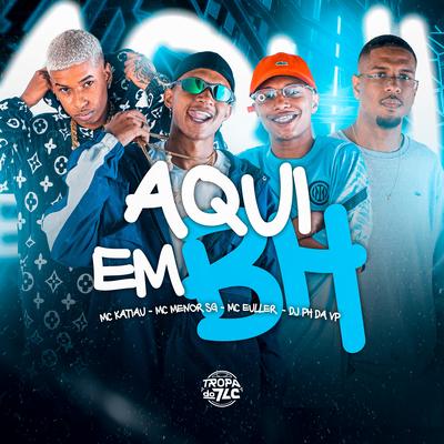 Aqui em Bh By Dj Ph Da Vp, Mc Katiau, MC MENOR SG, MC EULLER's cover