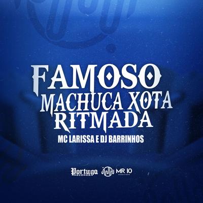 FAMOSO MACHUCA XOTA RITMADA By Mc Larissa, DJ Barrinhos's cover