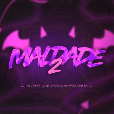 Maldade 2 By Dj Theuzin, DJ Vinicin, DJ Iarley do LJ, MC Flavinho, MC Magrella, MC Belly's cover