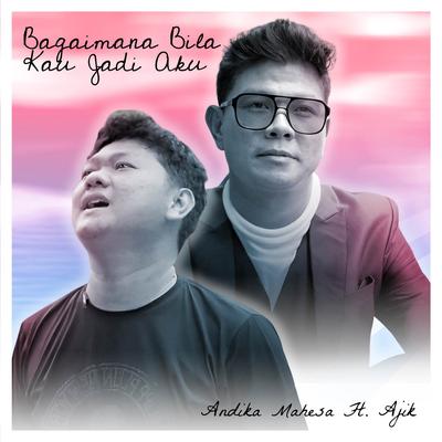 Bagaimana Bila Kau Jadi Aku By Andika Mahesa, Ajik's cover