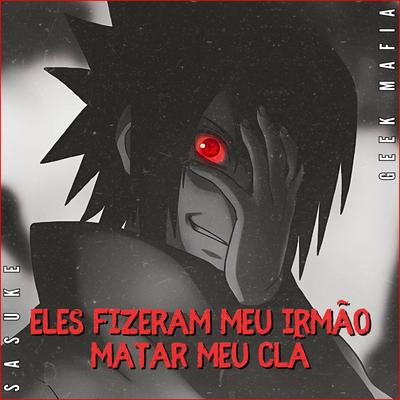 Eles fizeram meu irmão matar meu clã | Uchiha Sasuke By Geek Mafia's cover