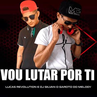Vou Lutar por Ti By Lucas Revolution, Dj Gilvan O Garoto do Melody's cover