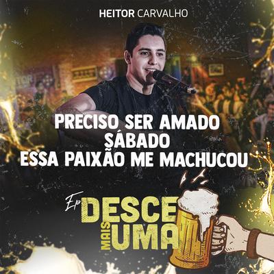 Preciso Ser Amado/ Sábado / Essa Paixão Me Machucou (Desce Mais Uma) By Heitor Carvalho's cover