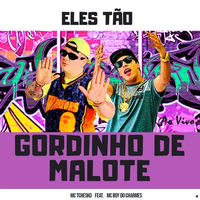 Gordinho de Malote - Eles Tão (feat. Mc Boy do Charmes) (feat. Mc Boy do Charmes) (Ao Vivo) By Mc Tchesko, Mc Boy do Charmes's cover