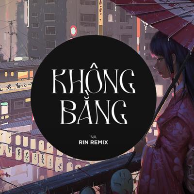 Không Bằng (Rin Music Remix) By Na, RIN Music's cover